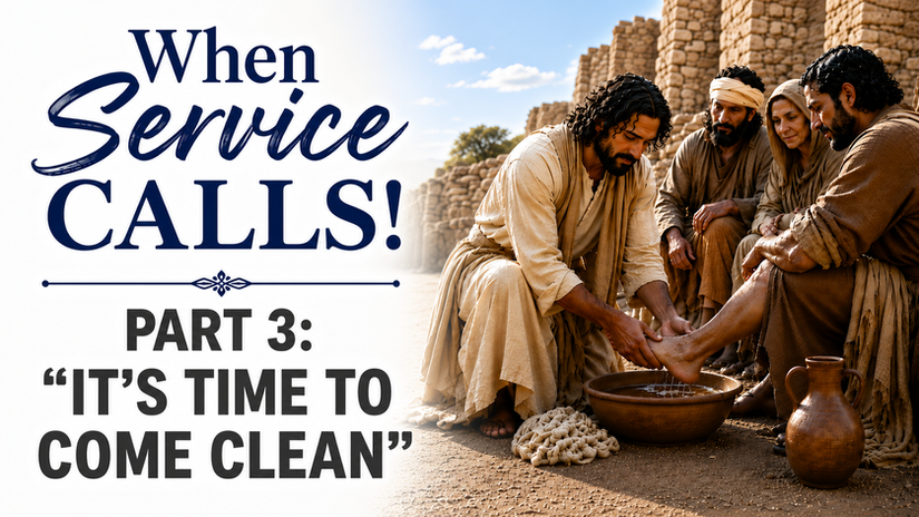 Sermon Series When Service Calls-Part 3 "Its Time To Come Clean", July 5, 2026